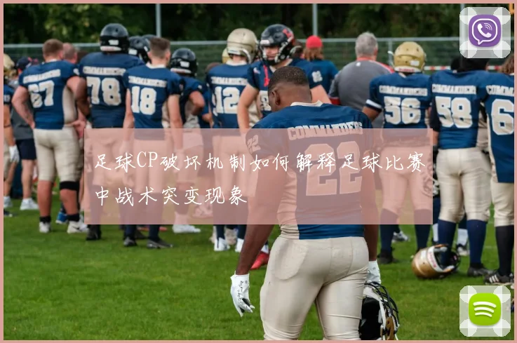 足球CP破坏机制如何解释足球比赛中战术突变现象