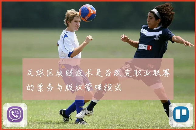 足球区块链技术是否改变职业联赛的票务与版权管理模式