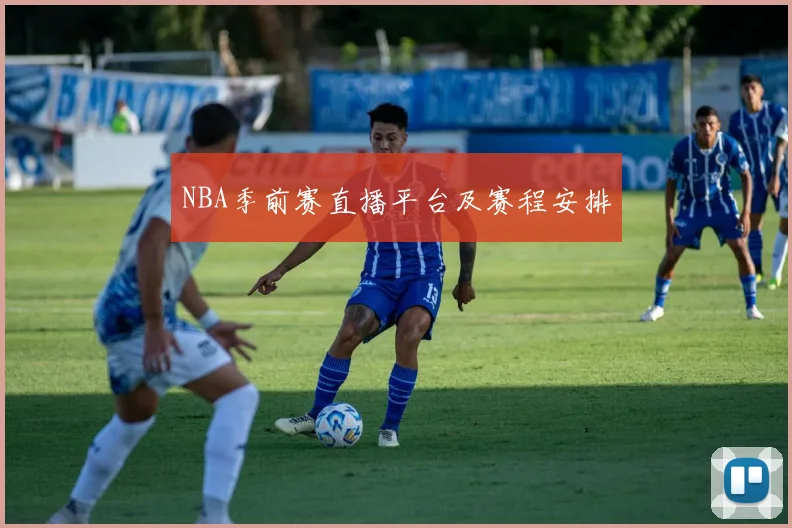 NBA季前赛直播平台及赛程安排